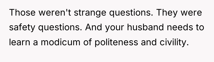 Those weren't strange questions. They were safety questions. And your...