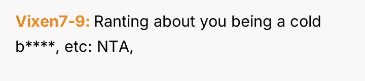 Vixen7-9 Ranting about you being a cold b****, etc: NTA,