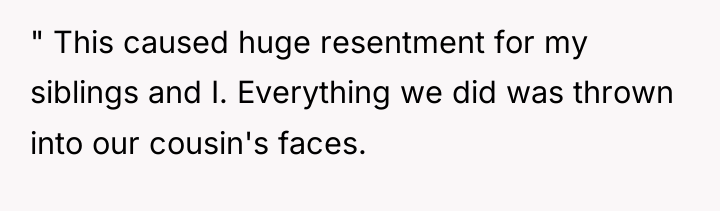 " This caused huge resentment for my siblings and I....
