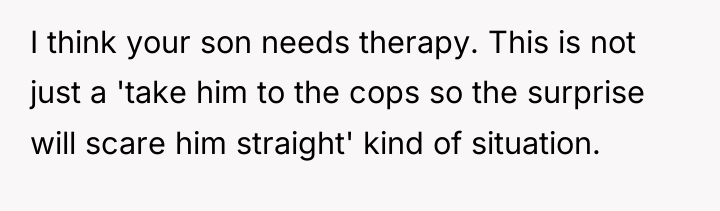 I think your son needs therapy. This is not just...