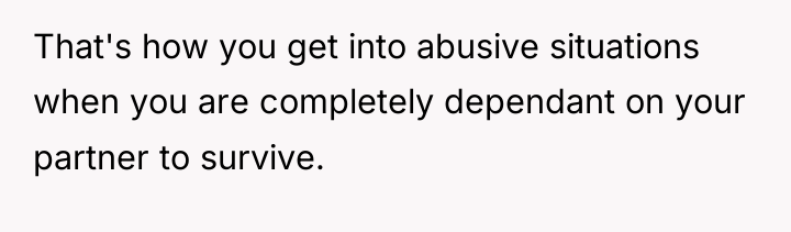 That's how you get into abusive situations when you are...