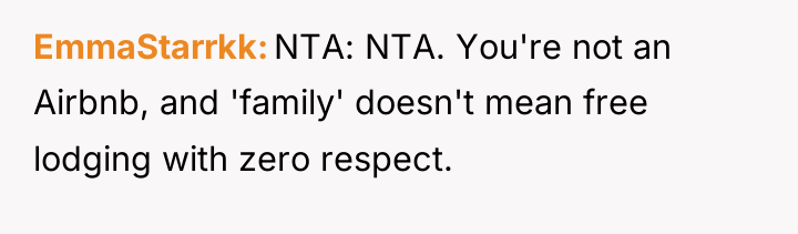 EmmaStarrkk NTA: NTA. You're not an Airbnb, and 'family' doesn't...