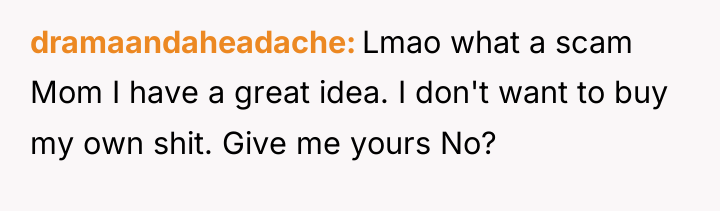 dramaandaheadache Lmao what a scam Mom I have a great...