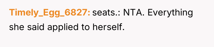 Timely_Egg_6827 seats.: NTA. Everything she said applied to herself.