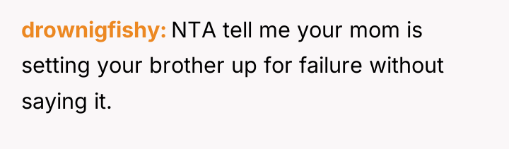 drownigfishy NTA tell me your mom is setting your brother...