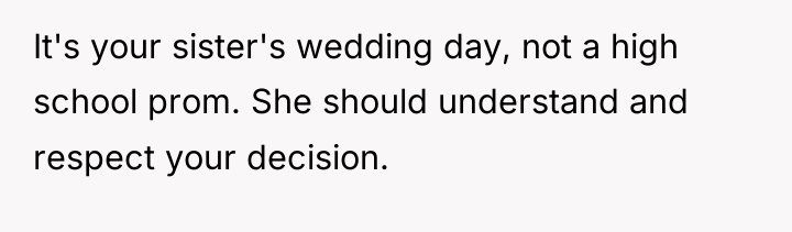 It's your sister's wedding day, not a high school prom....