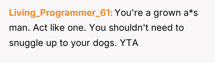 Living_Programmer_61 You're a grown a*s man. Act like one. You...