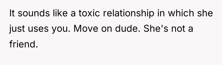 It sounds like a toxic relationship in which she just...