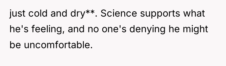 just cold and dry**. Science supports what he's feeling, and...