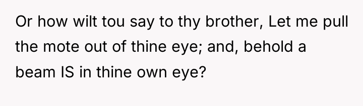 Or how wilt tou say to thy brother, Let me...