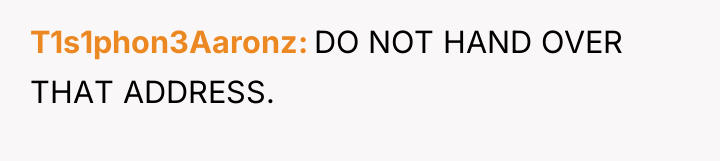 T1s1phon3Aaronz DO NOT HAND OVER THAT ADDRESS.