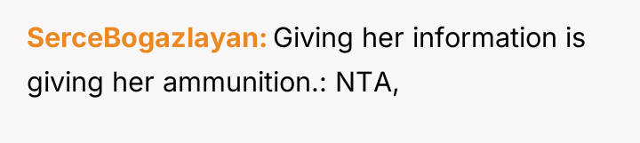 SerceBogazlayan Giving her information is giving her ammunition.: NTA,