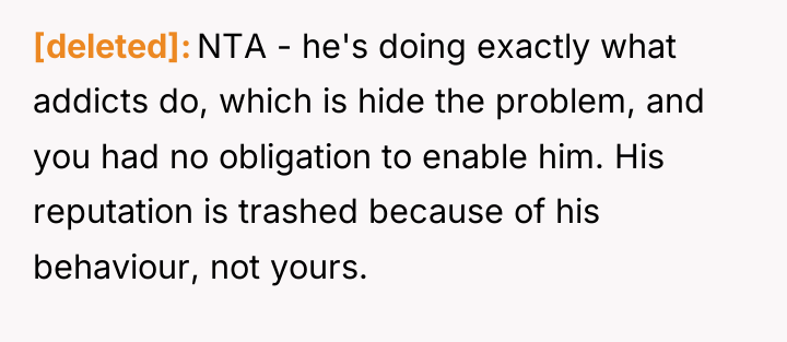 [deleted] NTA - he's doing exactly what addicts do, which...