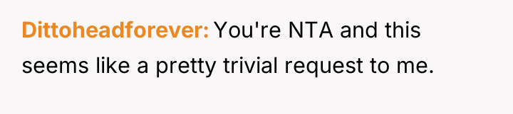 Dittoheadforever You're NTA and this seems like a pretty trivial...