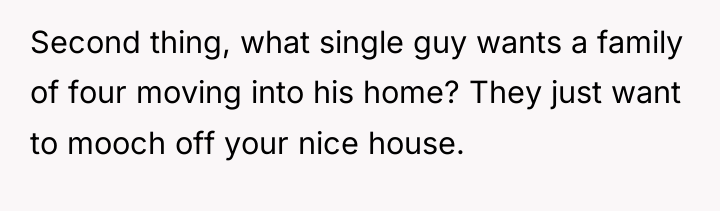 Second thing, what single guy wants a family of four...