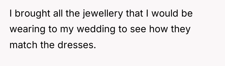 I brought all the jewellery that I would be wearing...