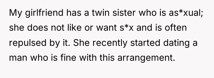 My girlfriend has a twin sister who is as*xual; she...