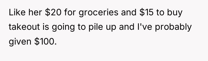 Like her $20 for groceries and $15 to buy takeout...