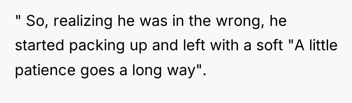 " So, realizing he was in the wrong, he started...