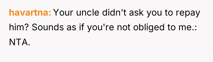 havartna Your uncle didn't ask you to repay him? Sounds...