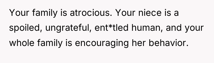 Your family is atrocious. Your niece is a spoiled, ungrateful,...