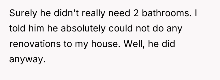 Surely he didn't really need 2 bathrooms. I told him...