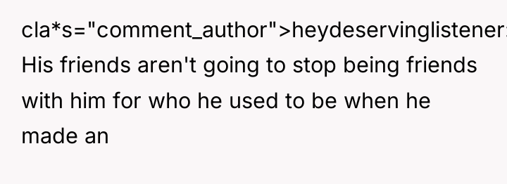 cla*s="comment_author">heydeservinglistener: His friends aren't going to stop being friends with...