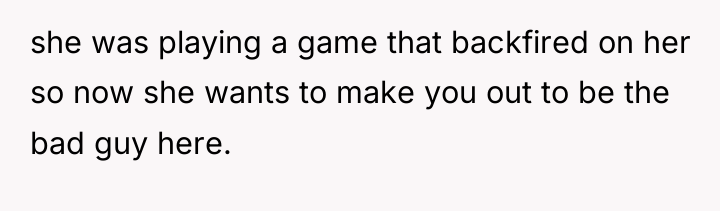 she was playing a game that backfired on her so...