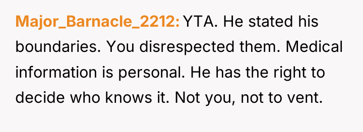 Major_Barnacle_2212 YTA. He stated his boundaries. You disrespected them. Medical...