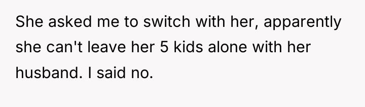 She asked me to switch with her, apparently she can't...