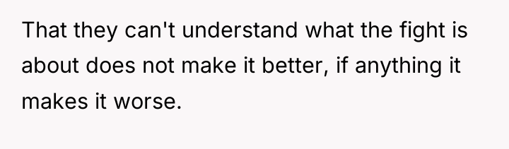 That they can't understand what the fight is about does...