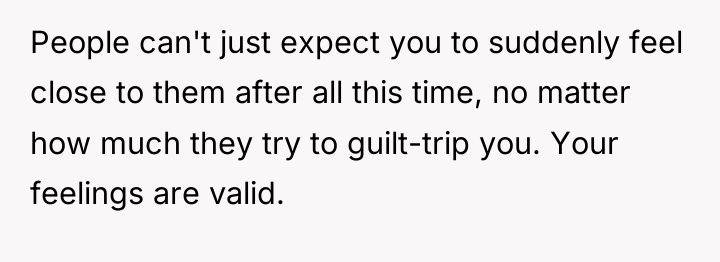 People can't just expect you to suddenly feel close to...