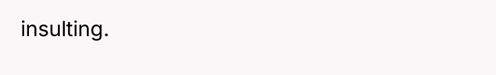 insulting.