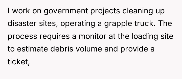 I work on government projects cleaning up disaster sites, operating...