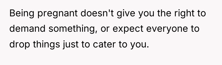 Being pregnant doesn't give you the right to demand something,...