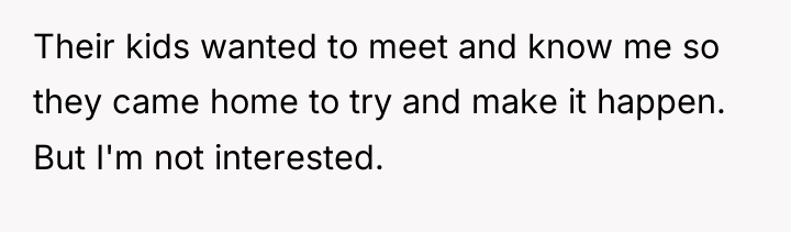 Their kids wanted to meet and know me so they...