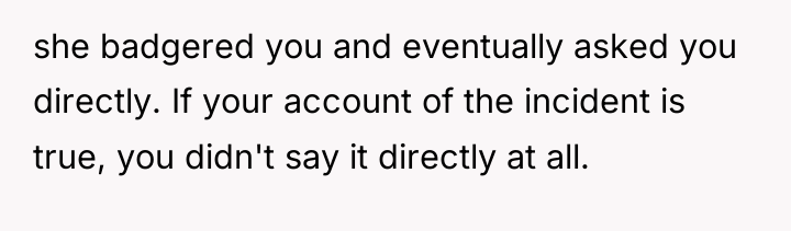 she badgered you and eventually asked you directly. If your...