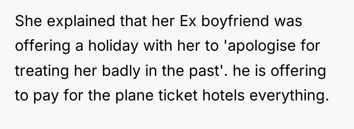 She explained that her Ex boyfriend was offering a holiday...