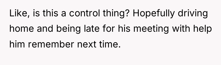 Like, is this a control thing? Hopefully driving home and...