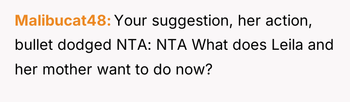 Malibucat48 Your suggestion, her action, bullet dodged NTA: NTA What...