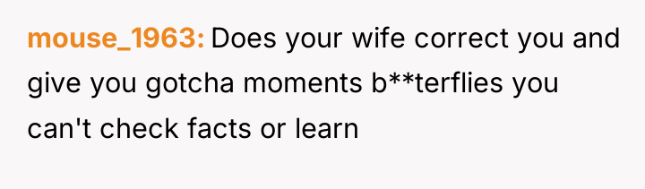 mouse_1963 Does your wife correct you and give you gotcha...