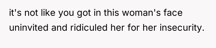 it's not like you got in this woman's face uninvited...