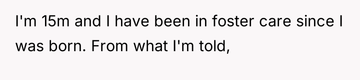 I'm 15m and I have been in foster care since...