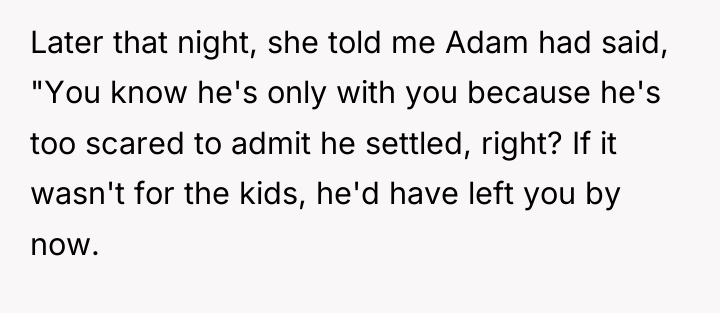 Later that night, she told me Adam had said, "You...