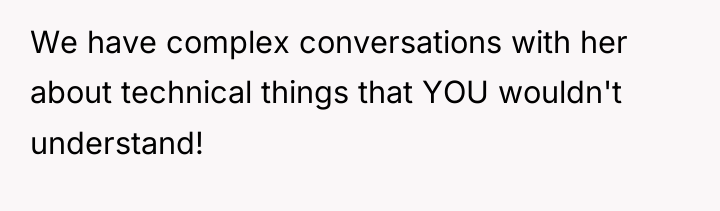 We have complex conversations with her about technical things that...