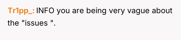 Tr1pp_ INFO you are being very vague about the "issues...