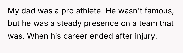 My dad was a pro athlete. He wasn't famous, but...