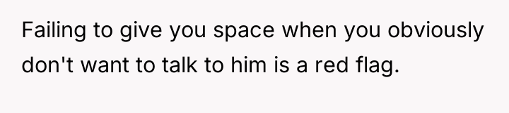 Failing to give you space when you obviously don't want...