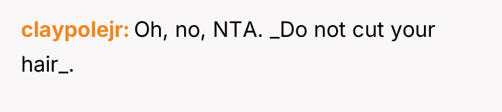 claypolejr Oh, no, NTA. _Do not cut your hair_.