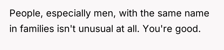 People, especially men, with the same name in families isn't...